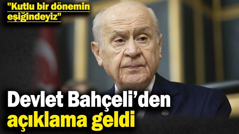 Devlet Bahçeli’den açıklama! "Kutlu bir dönemin eşiğindeyiz"