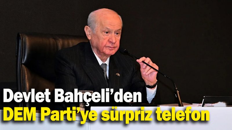 Devlet Bahçeli’den DEM Parti’ye sürpriz telefon