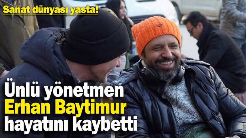 Ünlü yönetmen Erhan Baytimur hayatını kaybetti