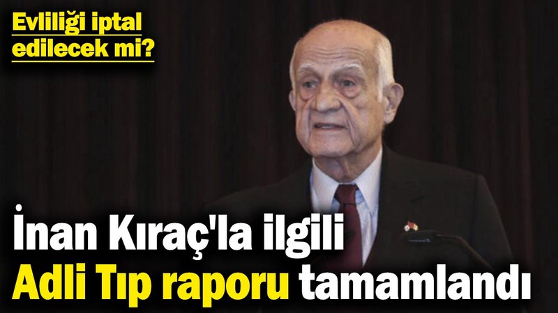 İnan Kıraç'la ilgili Adli Tıp raporu tamamlandı! Evliliği iptal edilecek mi?