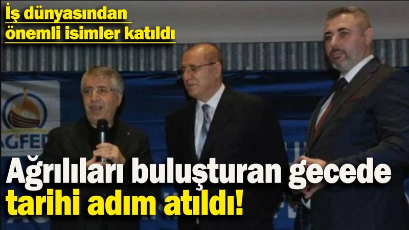 Ağrılıları buluşturan gecede tarihi adım atıldı: İş dünyasından  önemli isimler katıldı