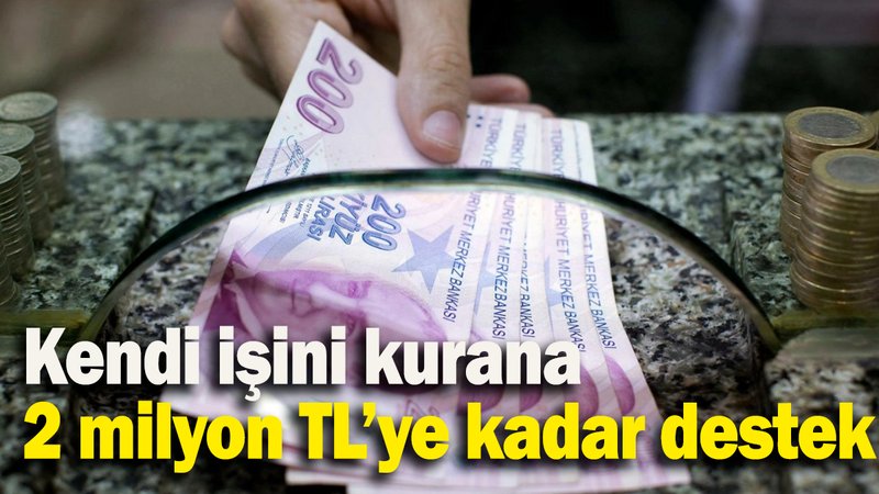 Kendi işini kurana 2 milyon TL’ye kadar destek