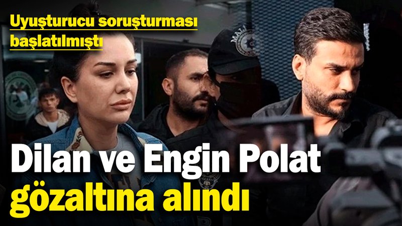 Uyuşturucu soruşturması başlatılmıştı: Dilan ve Engin Polat gözaltına alındı