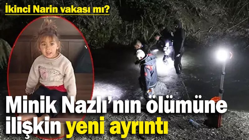 İkinci Narin vakası mı? 4 yaşındaki Nazlı’nın ölümüyle ilgili yeni ayrıntı!