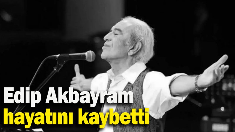 Edip Akbayram hayatını kaybetti