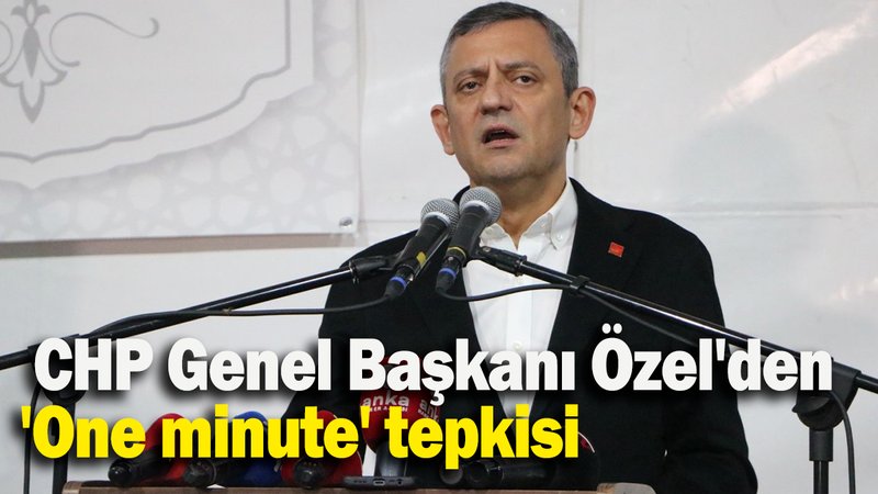 CHP Genel Başkanı Özel'den 'One minute' tepkisi