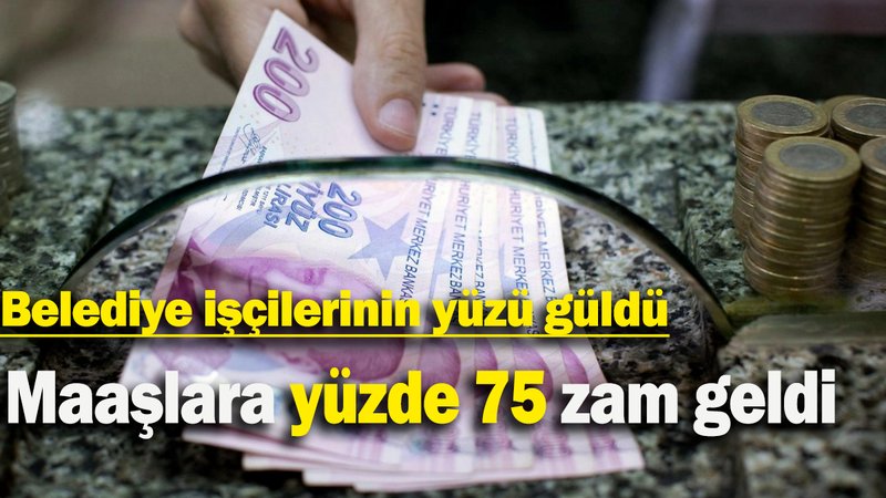 Maaşlara yüzde 75 zam geldi: Belediye işçilerinin yüzü güldü