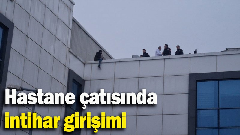 Hastane çatısında intihar girişimi!
