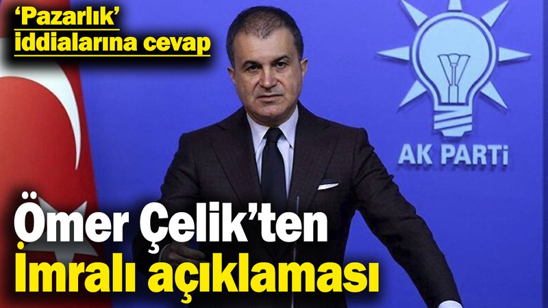 Ömer Çelik’ten İmralı açıklaması! ‘Pazarlık’ iddialarına cevap