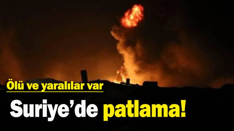 Suriye’de patlama: Ölü ve yaralılar var