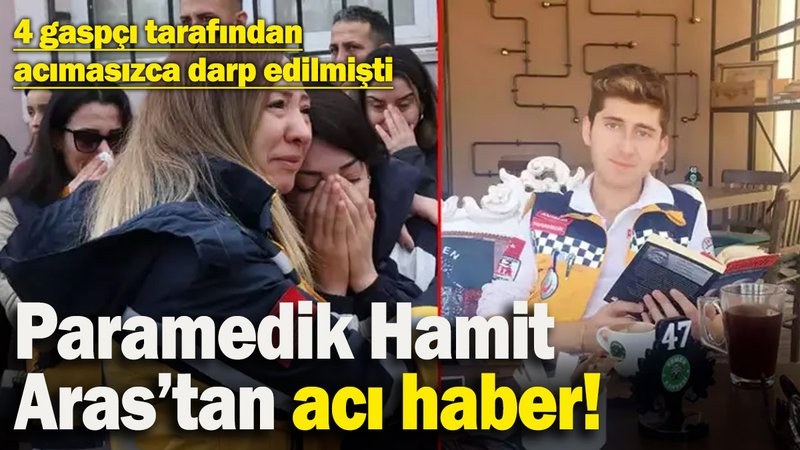 ‘Yok’ dediği için darp edilmişti: Paramedik Hamit Aras, yaşam mücadelesini kaybetti