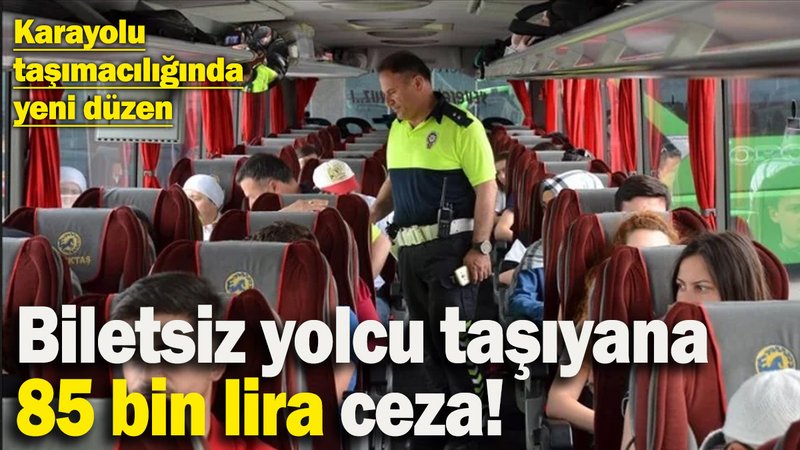 Biletsiz yolcu taşıyana 85 bin lira ceza! Karayolu taşımacılığında yeni düzenleme