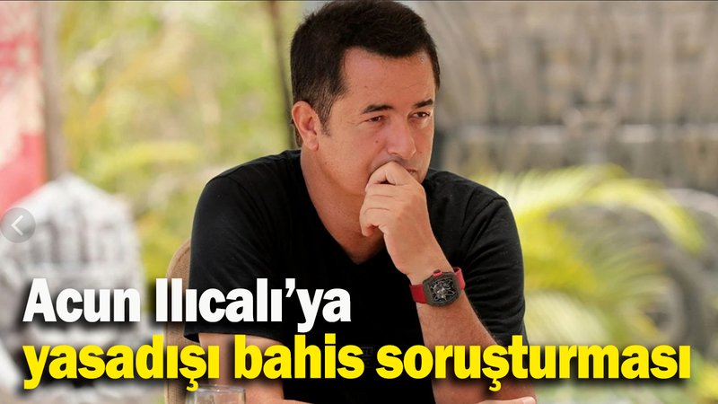 Acun Ilıcalı’ya yasadışı bahis soruşturması
