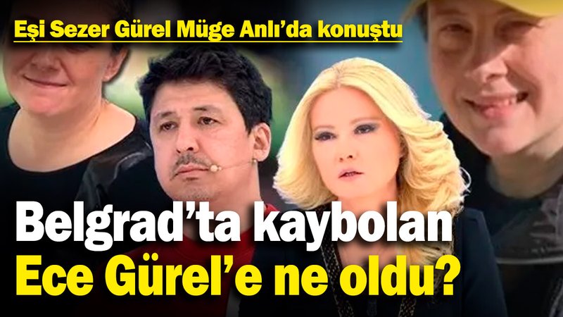 Belgrad Ormanı'nda kaybolan Ece Gürel'e ne oldu? Eşi Sezer Gürel Müge Anlı'da konuştu