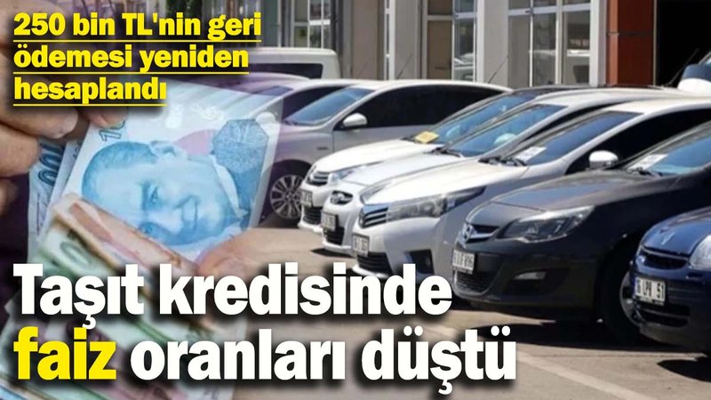 Taşıt kredisinde faiz oranları düştü!  250 bin TL'nin geri ödemesi ne kadar?