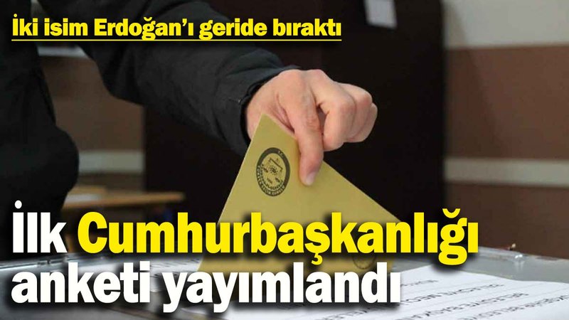 İlk Cumhurbaşkanlığı anketi yayımlandı: İki isim Erdoğan'ı geride bıraktı