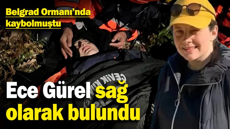 Belgrad Ormanı'nda kaybolmuştu! Ece Gürel sağ olarak bulundu