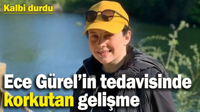 Ece Gürel’in hastanedeki tedavisinde korkutan gelişme: Kalbi durdu