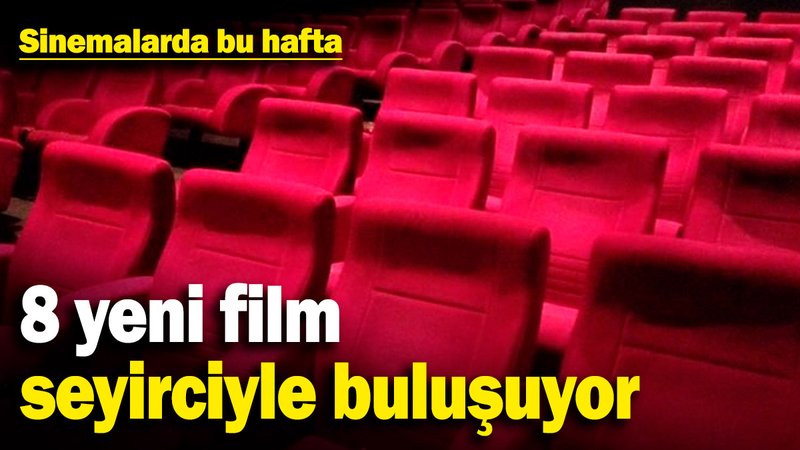 Sinemalarda bu hafta: 8 yeni film seyirciyle buluşuyor