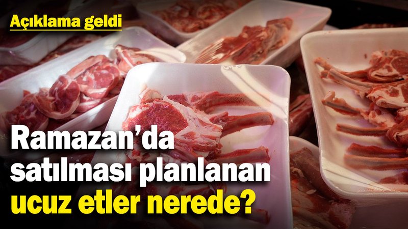 Ramazan'da satılması planlanan ucuz etler nerede? Açıklama geldi