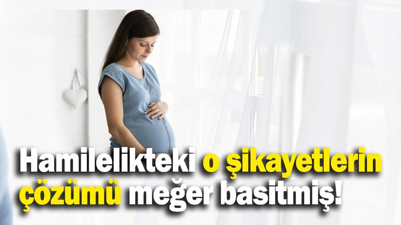 Hamilelikteki o şikayetlerin   çözümü meğer basitmiş!