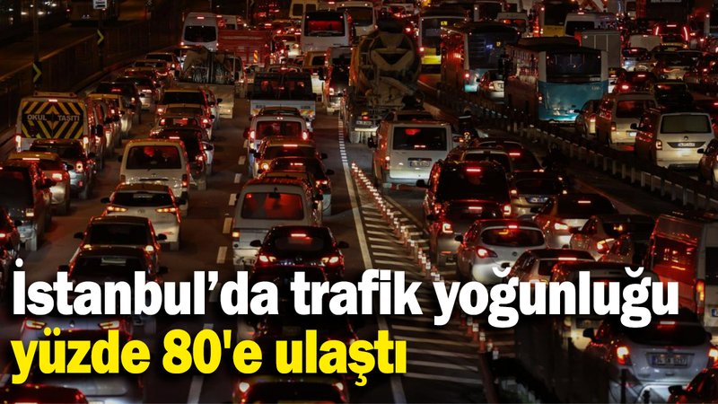 İstanbul’da rafik yoğunluğu yüzde 80'e ulaştı
