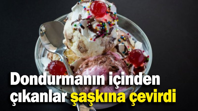Dondurmanın içinden çıkanlar şaşkına çevirdi