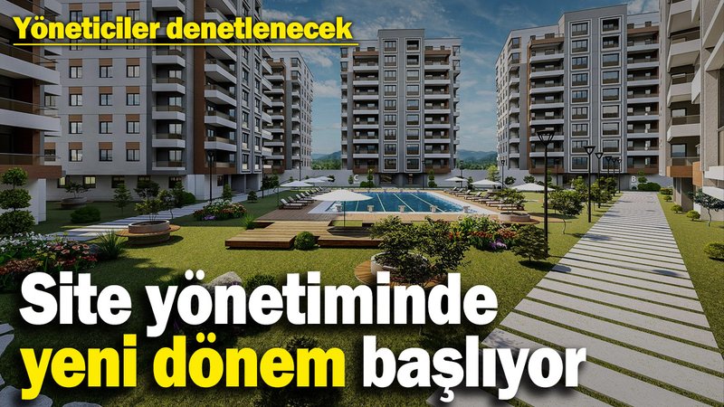 Bakanlık duyurdu: Site yönetiminde yeni dönem başlıyor! Yöneticiler tek tek denetlenecek