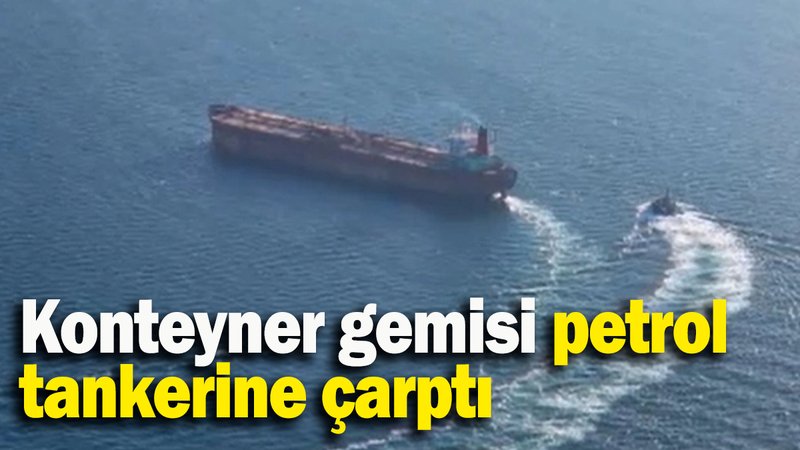 Konteyner gemisi petrol  tankerine çarptı