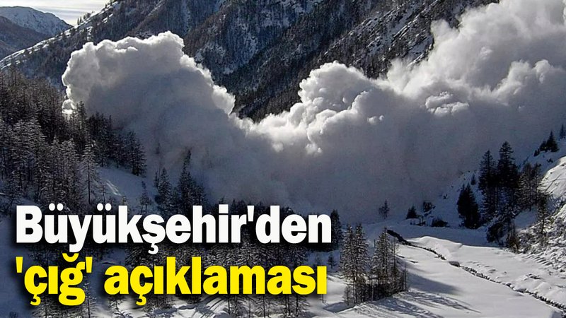 Büyükşehir'den 'çığ' açıklaması