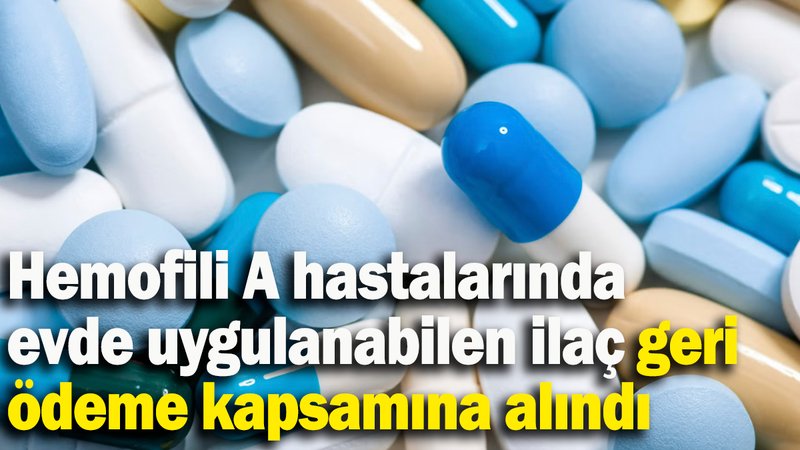 Hemofili A hastalarında evde uygulanabilen ilaç geri ödeme kapsamına alındı