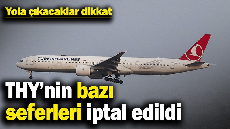 Yola çıkacaklar dikkat! THY’nin bazı seferleri iptal edildi