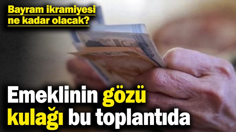 Emeklinin gözü bu toplantıda! Bayram ikramiyesi ne kadar olacak?