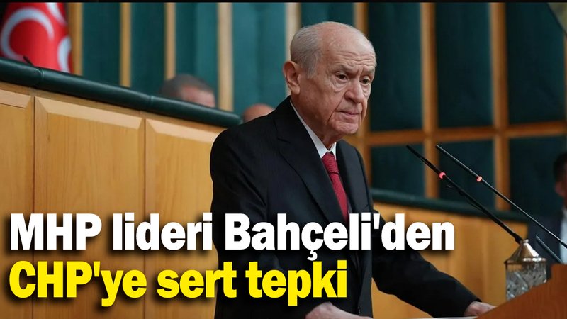 MHP lideri Bahçeli'den  CHP'ye sert tepki
