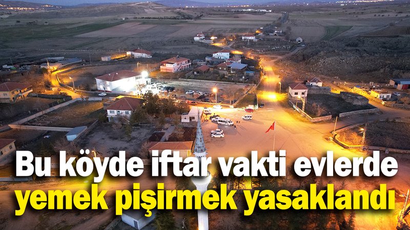 Bu köyde iftar vakti evlerde yemek pişirmek yasaklandı