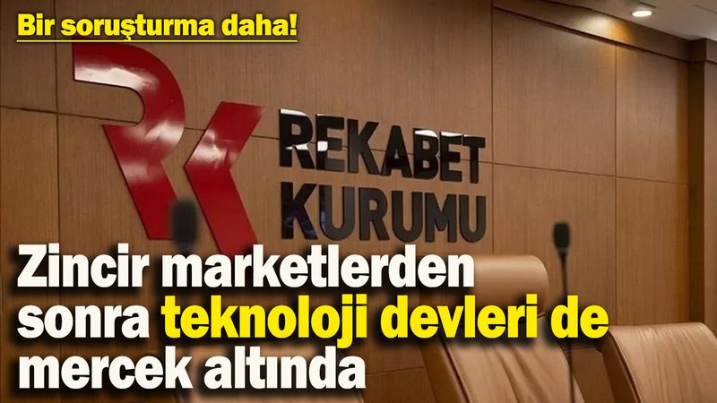 Zincir marketlerden sonra teknoloji devleri de mercek altında! Rekabet Kurulu bir yeni soruşturma başlattı