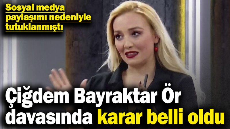 Çiğdem Bayraktar Ör davasında karar belli oldu