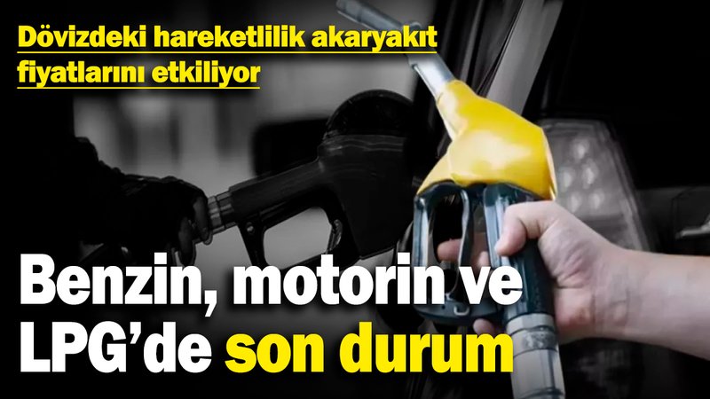 Dövizdeki hareketlilik akaryakıt fiyatlarını etkiliyor! Benzin, motorin ve LPG'de son durum (12.3.2025)