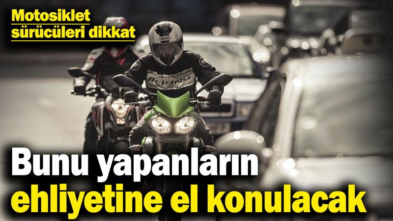 Motosiklet sürücüleri dikkat! Bunu yapanların ehliyetine el konulacak