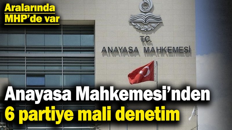 Anayasa Mahkemesi’nden 6 partiye mali denetim! Aralarında MHP’de var