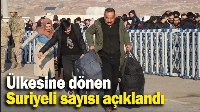Ülkesine dönen  Suriyeli sayısı açıklandı