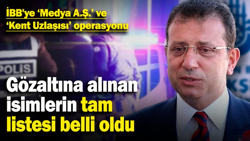 İBB'ye 'Medya A.Ş.' ve 'Kent Uzlaşısı' operasyonu! Gözaltına alınan isimlerin tam listesi belli oldu