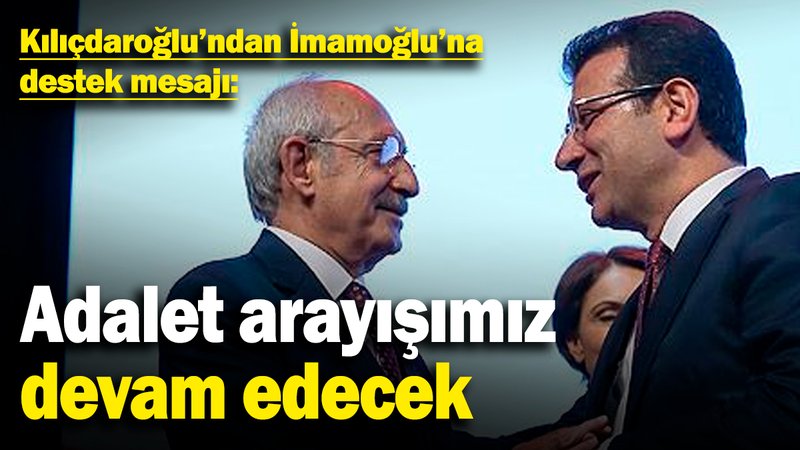 Kılıçdaroğlu'ndan Ekrem İmamoğlu’na destek mesajı: Adalet arayışımız devam edecek