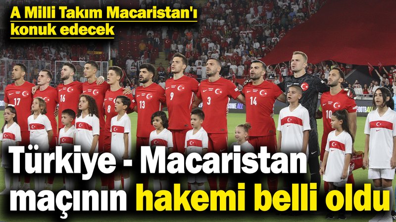 Türkiye - Macaristan maçının hakemi belli oldu! A Milli Takım Macaristan'ı konuk edecek