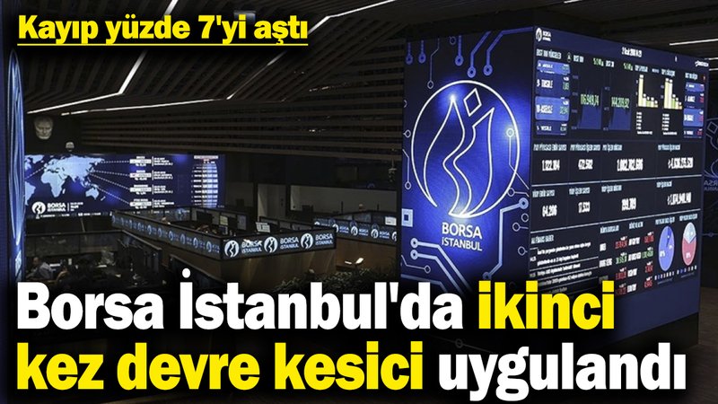 Borsa İstanbul'da ikinci kez devre kesici uyguland! Kayıp yüzde 7'yi aştı
