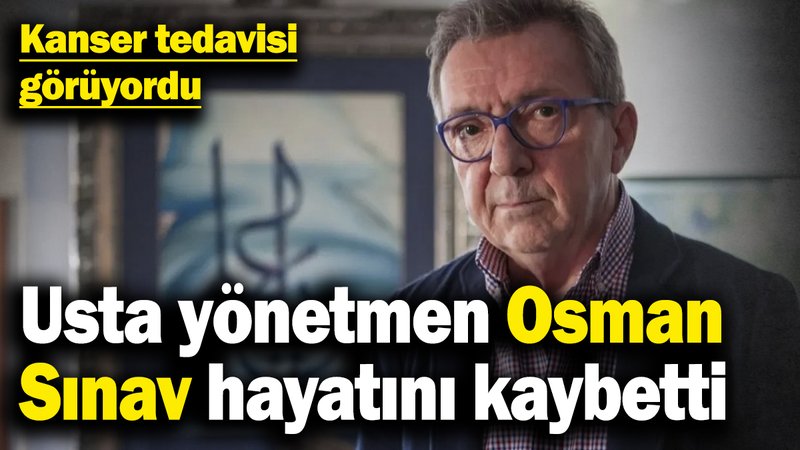 Son dakika... Ünlü yönetmen Osman Sınav hayatını kaybetti