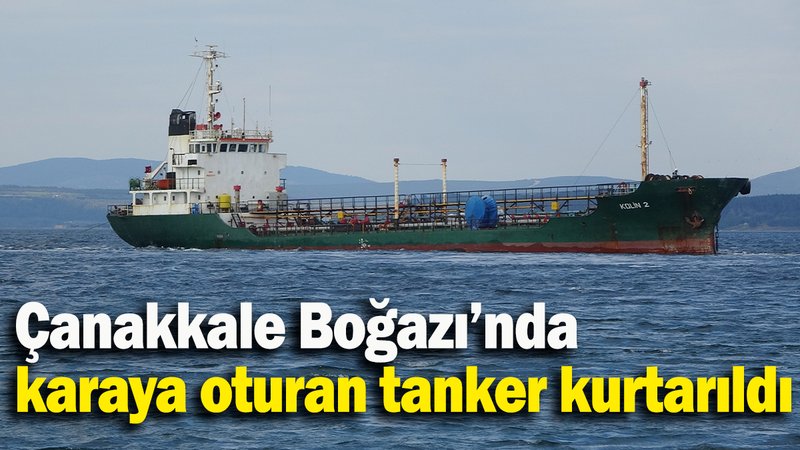 Çanakkale Boğazı’nda karaya oturan tanker kurtarıldı