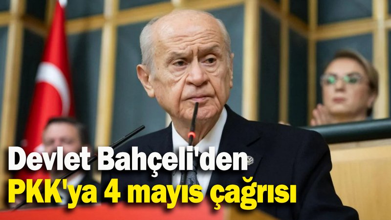 Devlet Bahçeli'den  PKK'ya 4 mayıs çağrısı