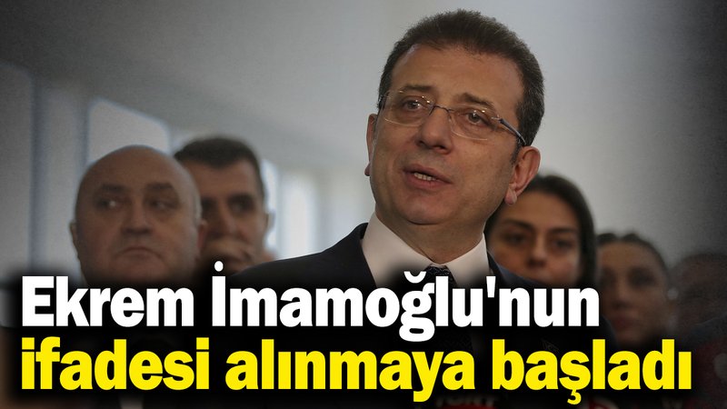 Ekrem İmamoğlu'nun ifadesi başladı