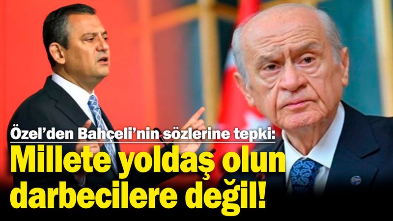 CHP lideri Özel'den Bahçeli'ye tepki: Millete yoldaş olun darbecilere değil!
